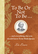 To be or Not to be: And Everything Else You Should Know from Shakespeare