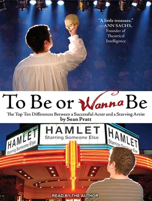 To Be or Wanna Be: The Top Ten Differences Between a Successful Actor and a Starving Artist - Pratt, Sean (Narrator)