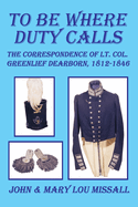 To Be Where Duty Calls: The Correspondence of Lt. Col. Greenlief Dearborn, 1812-1846