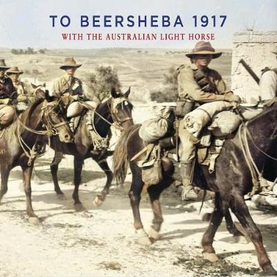 TO BEERSHEBA 1917: With the Australian Light Horse - Idriess, Ion