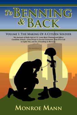 To Benning & Back: Volume I: The Making of a Citizen Soldierby - Mann, Monroe