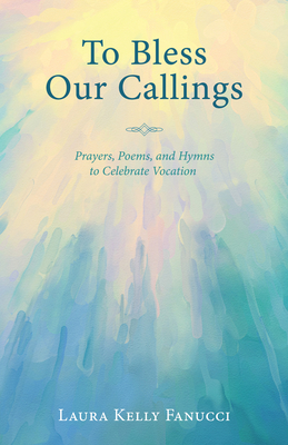 To Bless Our Callings - Fanucci, Laura Kelly