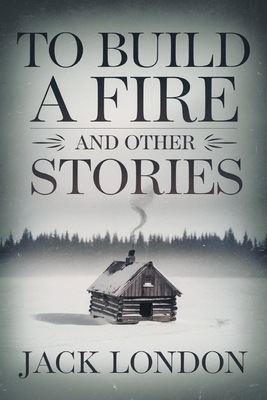 To Build a Fire and Other Stories - London, Jack