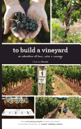 To Build a Vineyard: An Adventure of Love, Wine and Courage