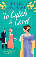 To Catch a Lord: A BRAND NEW steamy love triangle, fake dating regency romance from Emma Orchard for 2025