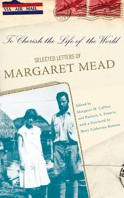 To Cherish the Life of the World: The Selected Letters of Margaret Mead - Caffrey, Margaret, and Francis, Patricia