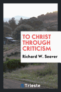 To Christ Through Criticism