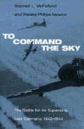 To Command the Sky: The Battle for Air Superiority Over Germany, 1942-1944 - McFarland, Stephen L