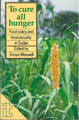 To Cure All Hunger: Food Policy and Food Security in Sudan - Maxwell, Simon (Editor)