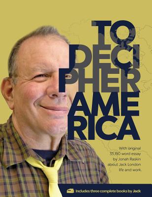 To decipher America (With original 33,190 word essay by Jonah Raskin about Jack London life and work) - Lemos de Lima, Emilio Jose (Introduction by), and Raskin, Jonah, and London, Jack