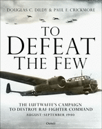 To Defeat the Few: The Luftwaffe's Campaign to Destroy RAF Fighter Command, August-September 1940