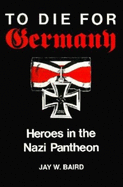 To Die for Germany: Heroes in the Nazi Pantheon