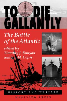 To Die Gallantly: The Battle of the Atlantic - Runyan, Timothy J, and Copes, Jan M