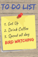 To Do List Bird Watching Blank Lined Journal Notebook: A daily diary, composition or log book, gift idea for people who love to watch birds!!