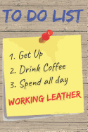 To Do List Working Leather Blank Lined Journal Notebook: A daily diary, composition or log book, gift idea for people who love to work with leather!!