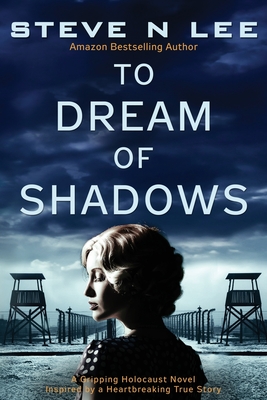 To Dream of Shadows: A Gripping Holocaust Novel Inspired by a Heartbreaking True Story - Lee, Steve N