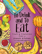To Drink and to Eat Vol. 3: Treats and Tribulations from a French Kitchen