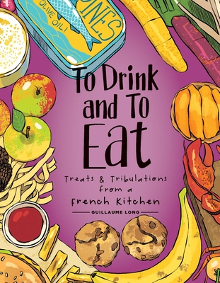 To Drink and to Eat Vol. 3: Treats and Tribulations from a French Kitchen - Long, Guillaume (Artist)