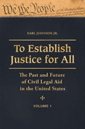 To Establish Justice for All: The Past and Future of Civil Legal Aid in the United States [3 Volumes]
