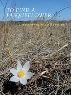 To Find a Pasqueflower: A Story of the Tallgrass Prairie