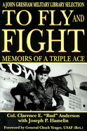 To Fly and Fight: Memoirs of a Triple Ace - Anderson, Clarence E "Bud", Col., and Hamelin, Joseph P