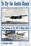 To Fly the Gentle Giants: The Training of U.S. WW II Glider Pilots