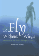 To Fly Without Wings: Adventures at the Outer Limits of Consciousness