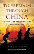 To Freedom Through China: Escaping from Japanese-Occupied Hong Kong - Hewitt, Tony