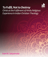 To Fulfil, Not to Destroy: Christ as the Fulfilment of Hindu Religious Experience in Indian Christian Theology