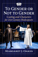 To Gender or Not to Gender: Casting and Characters for 21st Century Shakespeare