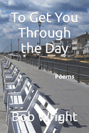 To Get You Through the Day: Poems