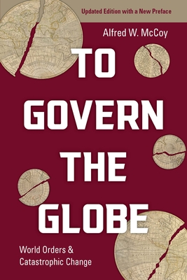 To Govern the Globe: World Orders and Catastrophic Change - McCoy, Alfred