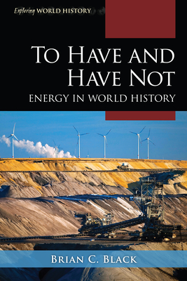 To Have and Have Not: Energy in World History - Black, Brian C