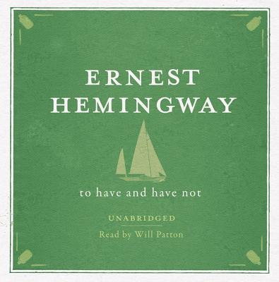 To Have and Have Not Unabridged Audio CD - Hemingway, Ernest, and Patton, Will (Read by)