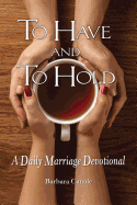 To Have and to Hold: A Daily Marriage Devotional