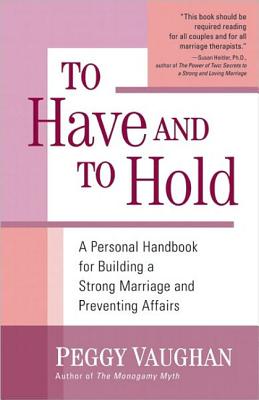 To Have and to Hold: A Personal Handbook for Building a Strong Marriage and Preventing Affairs - Vaughan, Peggy