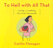 To Hell with All That: Loving and Loathing Our Inner Housewife