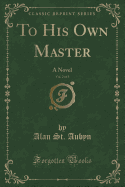 To His Own Master, Vol. 2 of 3: A Novel (Classic Reprint)