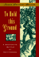 To Hold This Ground: A Desperate Battle at Gettysburg - Beller, Susan Provost