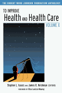 To Improve Health and Health Care, Volume X: The Robert Wood Johnson Foundation Anthology - Isaacs, Stephen L (Editor), and Knickman, James R, PhD (Editor), and Lavizzo-Mourey, Risa, MD, MBA (Foreword by)