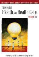 To Improve Health and Health Care, Volume XII: The Robert Wood Johnson Foundation Anthology - Isaacs, Stephen L, and Colby, David C