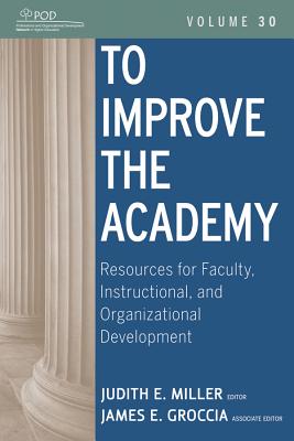 To Improve the Academy: Resources for Faculty, Instructional, and Organizational Development - Miller, Judith E., and Groccia, James E.