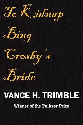 To Kidnap Bing Crosby's Bride - Trimble, Vance H