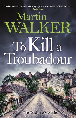 To Kill a Troubadour: The Dordogne Mysteries 15 - Walker, Martin