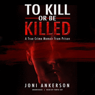 To Kill or Be Killed: A True Crime Memoir from Prison