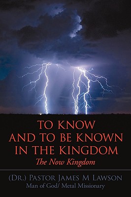 To Know And To Be Known In The Kingdom: The Now Kingdom - Lawson, (Dr.) Pastor James M.