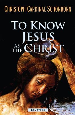 To Know Jesus as the Christ: Incentives for a Deeper Faith - Schoenborn, Christoph, Cardinal