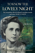 To Know the Lovely Night: The extraordinary life of acclaimed Australian scientist and writer, Mary E. White