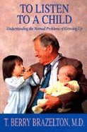 To Listen to a Child: Understanding the Normal Problems of Growing Up - Brazelton, T Berry, M.D.