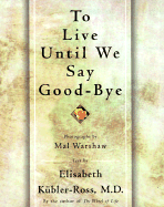 To Live Until We Say Good Bye - Kubler-Ross, Elisabeth, MD